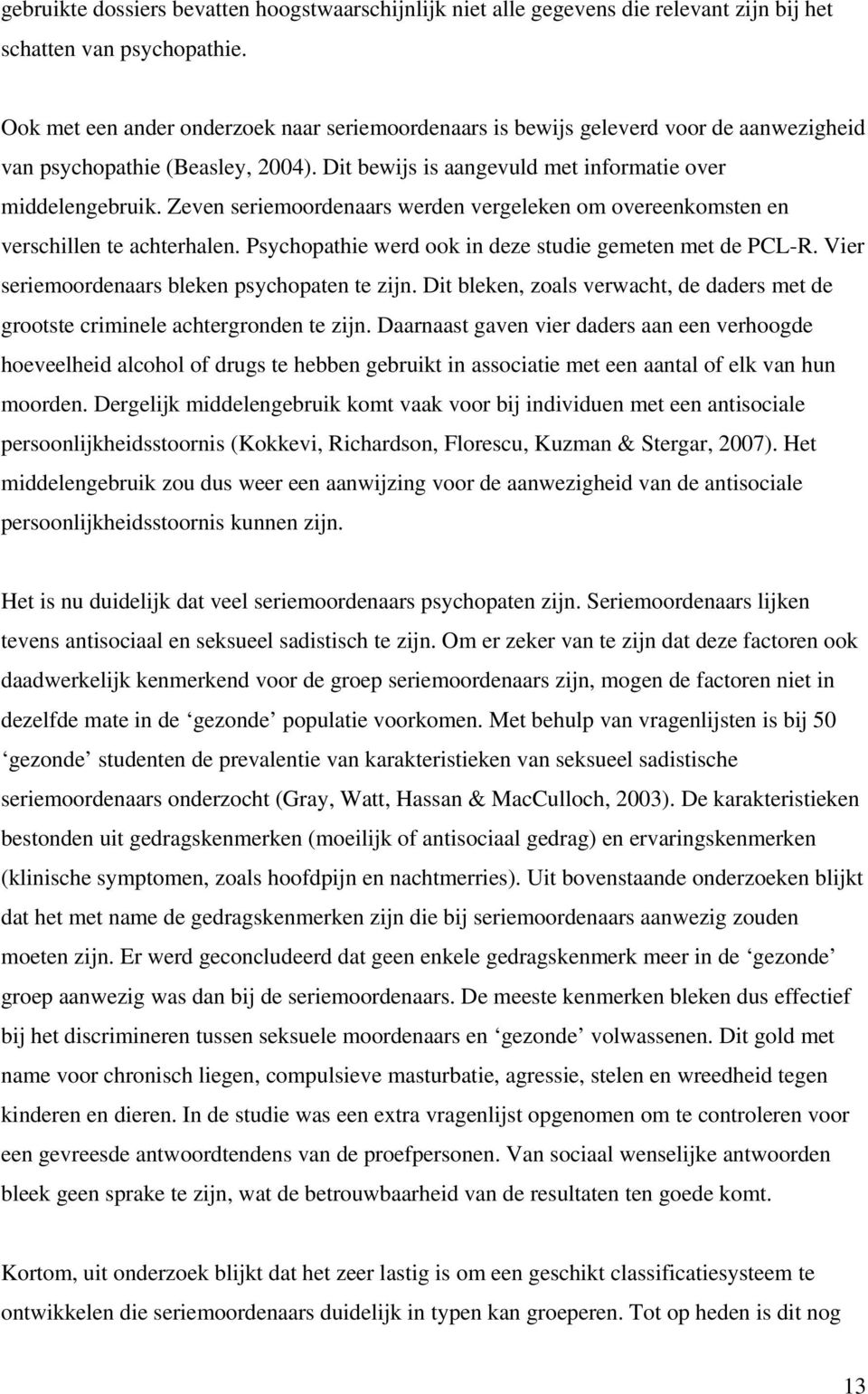 Zeven seriemoordenaars werden vergeleken om overeenkomsten en verschillen te achterhalen. Psychopathie werd ook in deze studie gemeten met de PCL-R. Vier seriemoordenaars bleken psychopaten te zijn.