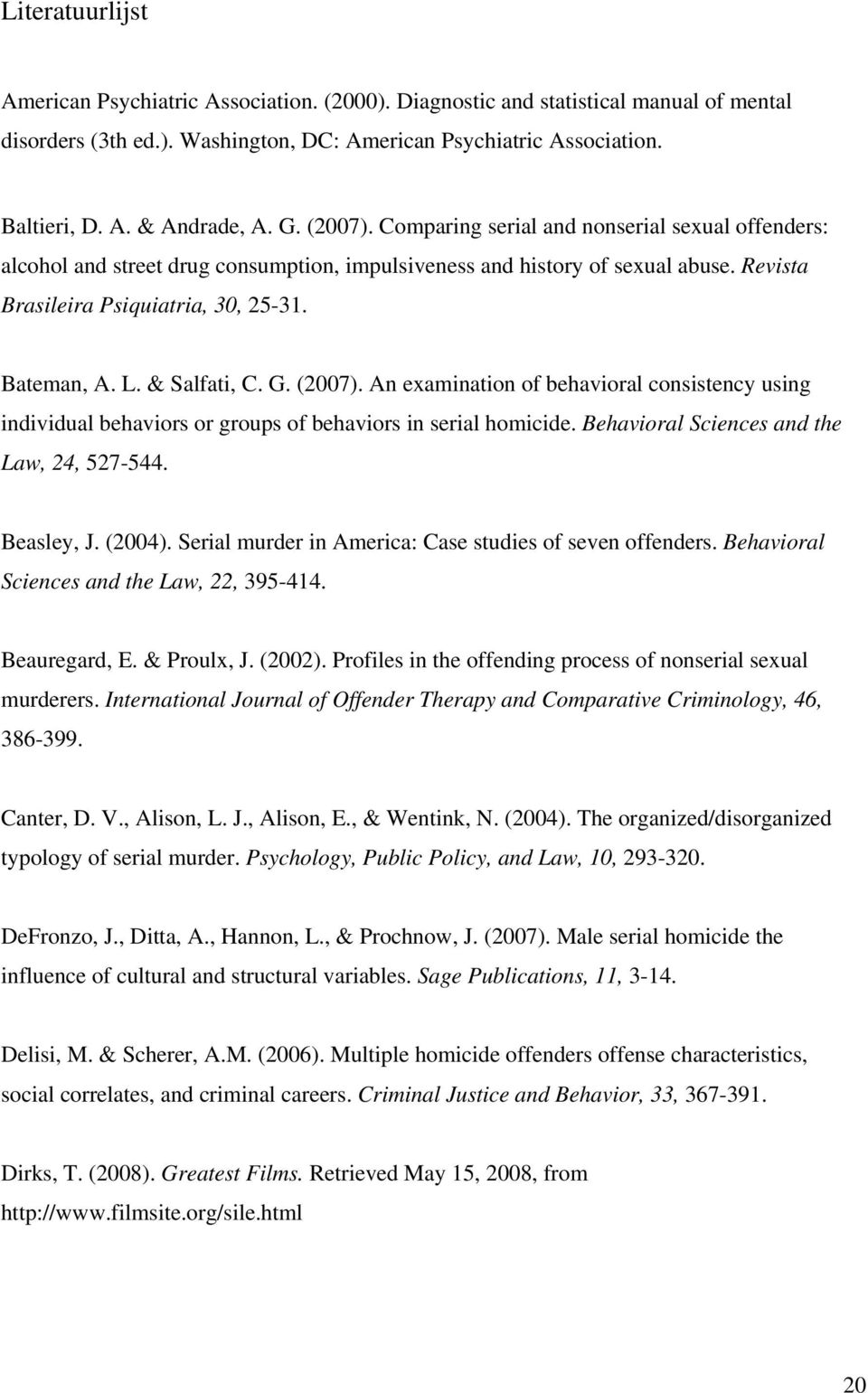 & Salfati, C. G. (2007). An examination of behavioral consistency using individual behaviors or groups of behaviors in serial homicide. Behavioral Sciences and the Law, 24, 527-544. Beasley, J.