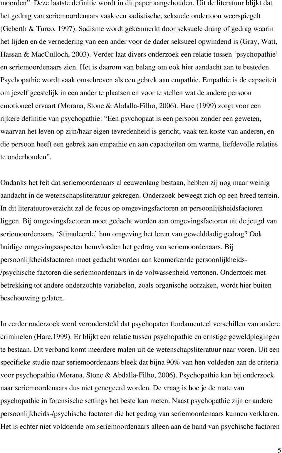 Sadisme wordt gekenmerkt door seksuele drang of gedrag waarin het lijden en de vernedering van een ander voor de dader seksueel opwindend is (Gray, Watt, Hassan & MacCulloch, 2003).