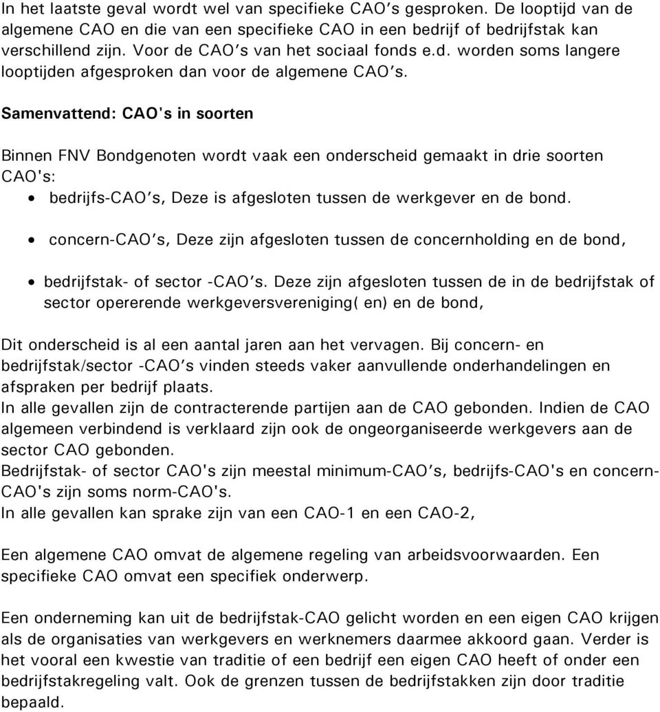 Samenvattend: CAO's in soorten Binnen FNV Bondgenoten wordt vaak een onderscheid gemaakt in drie soorten CAO's: bedrijfs-cao s, Deze is afgesloten tussen de werkgever en de bond.