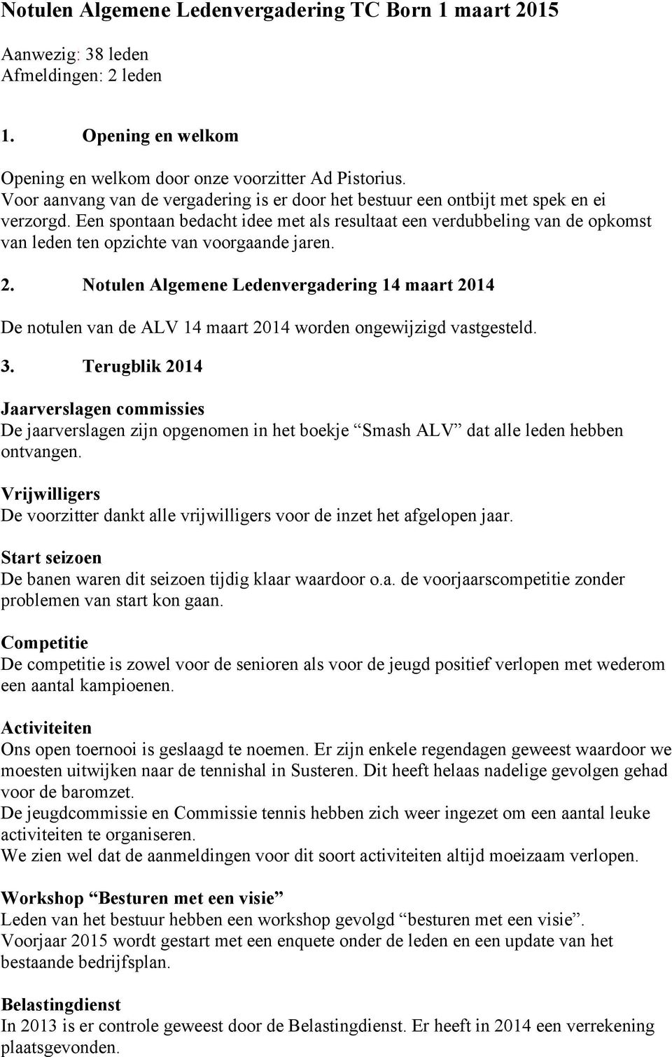 Een spontaan bedacht idee met als resultaat een verdubbeling van de opkomst van leden ten opzichte van voorgaande jaren. 2.