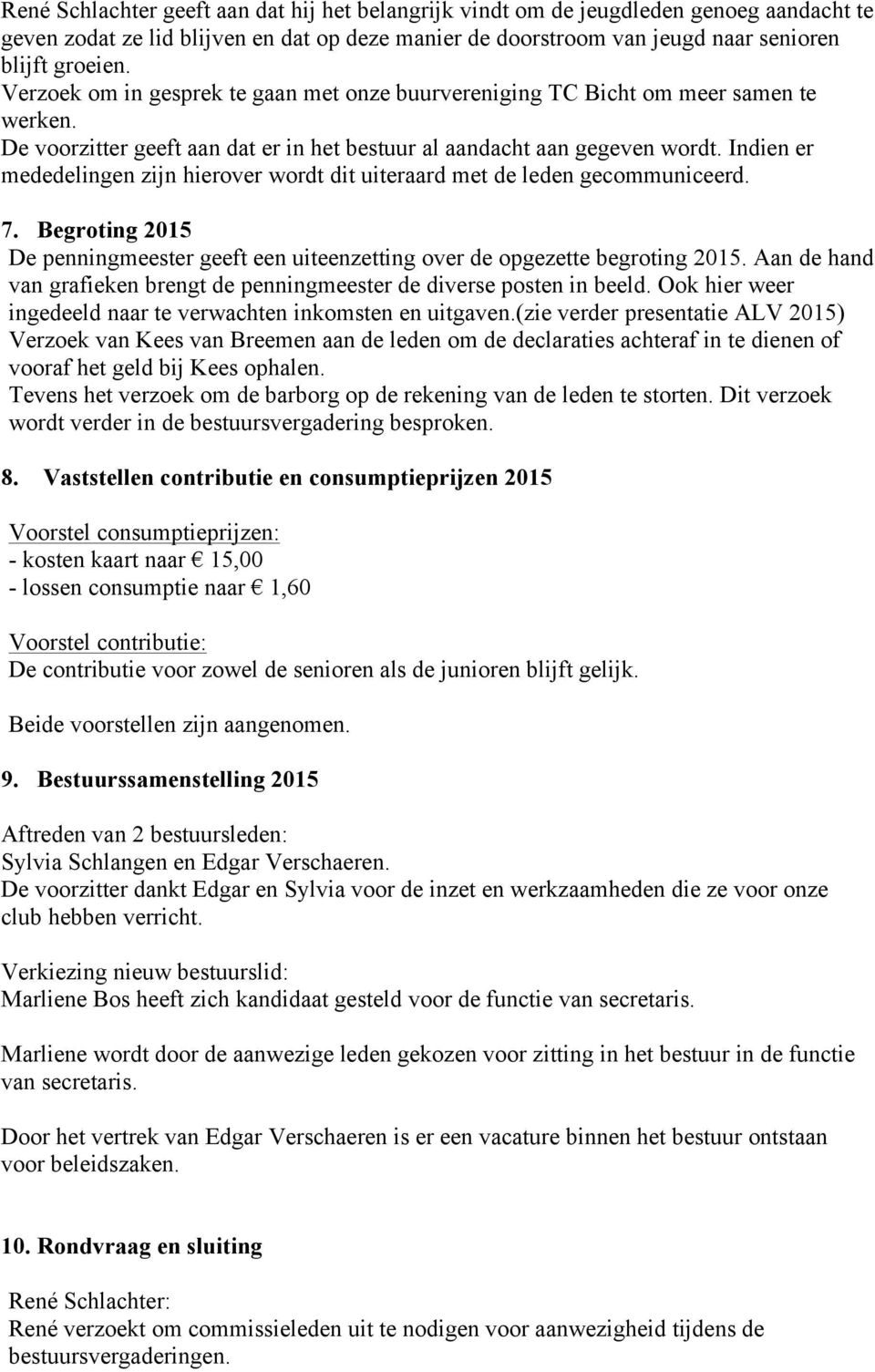 Indien er mededelingen zijn hierover wordt dit uiteraard met de leden gecommuniceerd. 7. Begroting 2015 De penningmeester geeft een uiteenzetting over de opgezette begroting 2015.