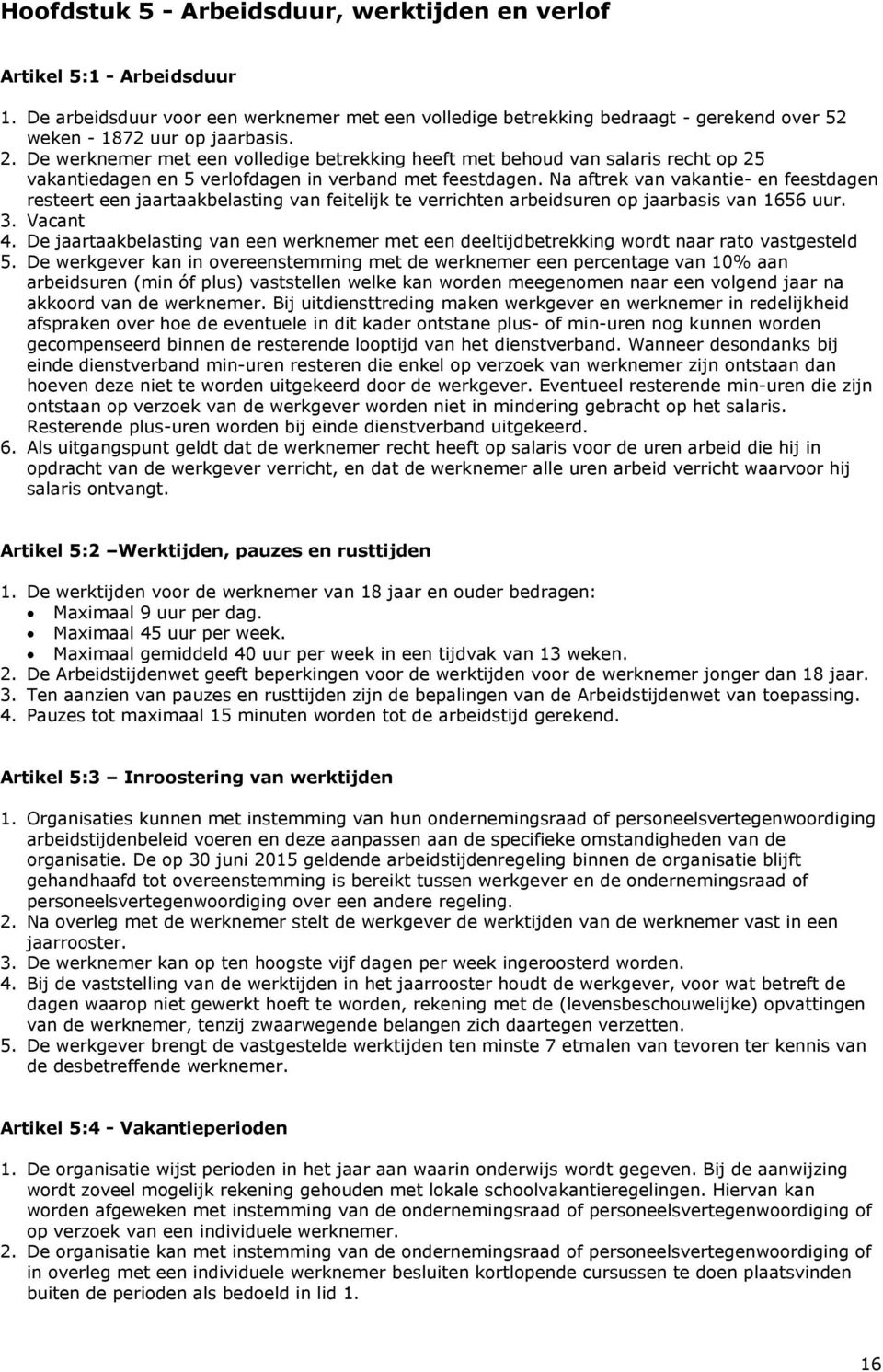 Na aftrek van vakantie- en feestdagen resteert een jaartaakbelasting van feitelijk te verrichten arbeidsuren op jaarbasis van 1656 uur. 3. Vacant 4.