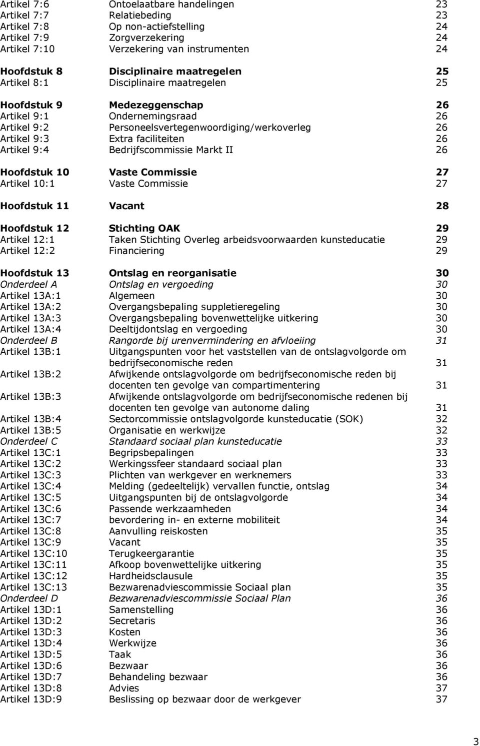 9:3 Extra faciliteiten 26 Artikel 9:4 Bedrijfscommissie Markt II 26 Hoofdstuk 10 Vaste Commissie 27 Artikel 10:1 Vaste Commissie 27 Hoofdstuk 11 Vacant 28 Hoofdstuk 12 Stichting OAK 29 Artikel 12:1