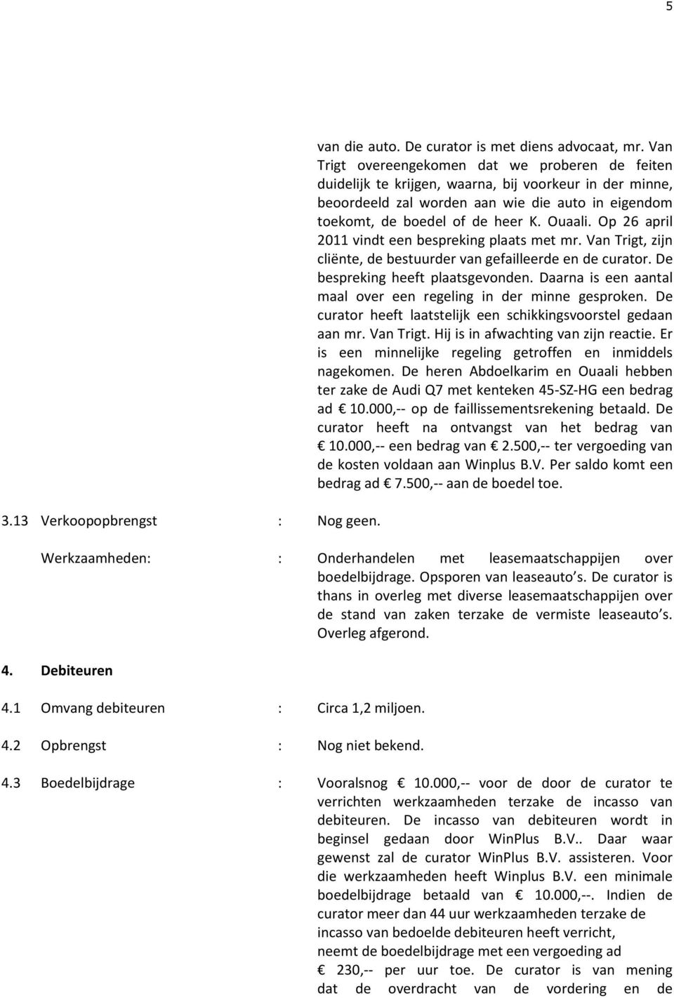 Op 26 april 2011 vindt een bespreking plaats met mr. Van Trigt, zijn cliënte, de bestuurder van gefailleerde en de curator. De bespreking heeft plaatsgevonden.