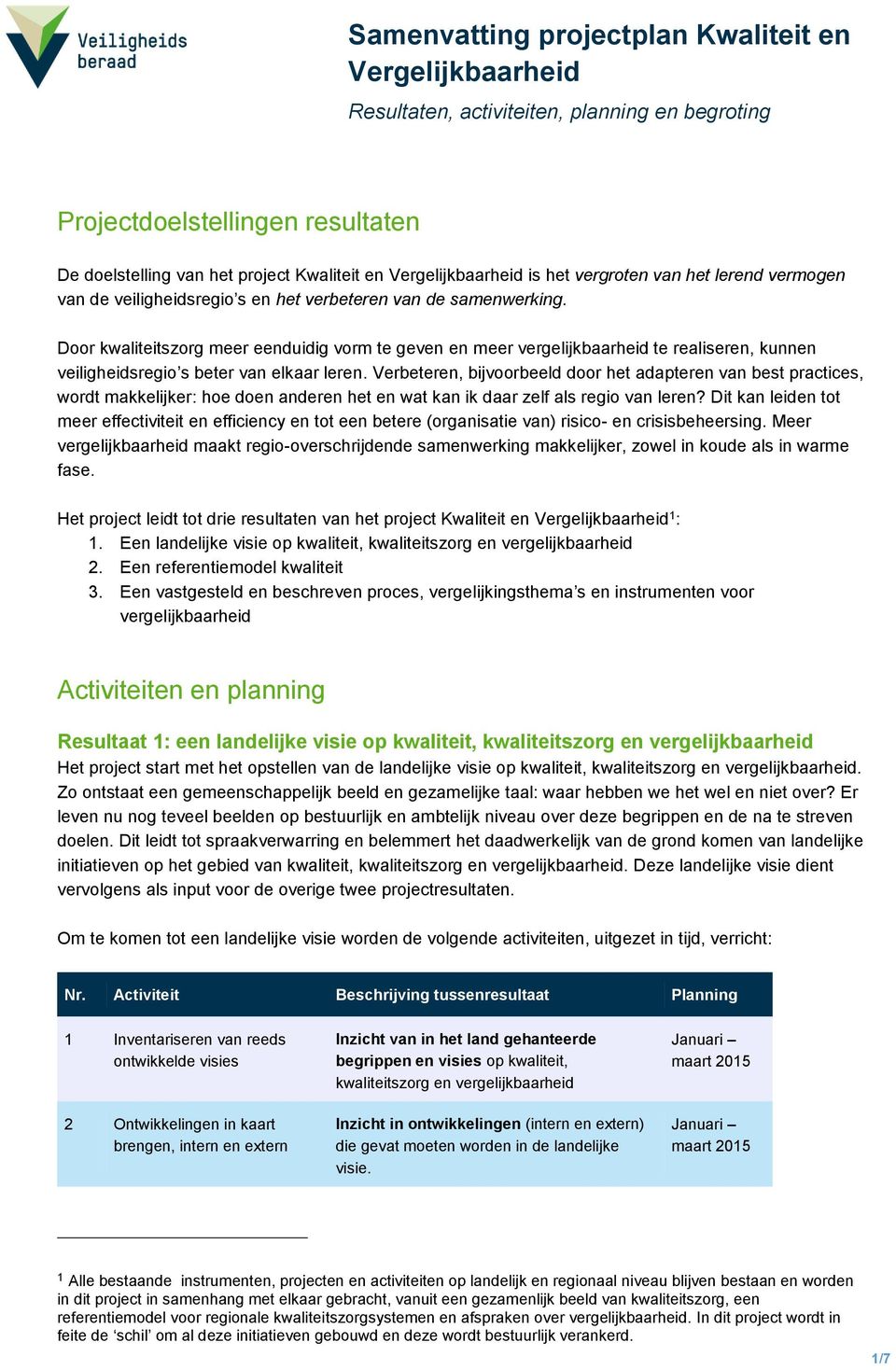 Verbeteren, bijvoorbeeld door het adapteren van best practices, wordt makkelijker: hoe doen anderen het en wat kan ik daar zelf als regio van leren?