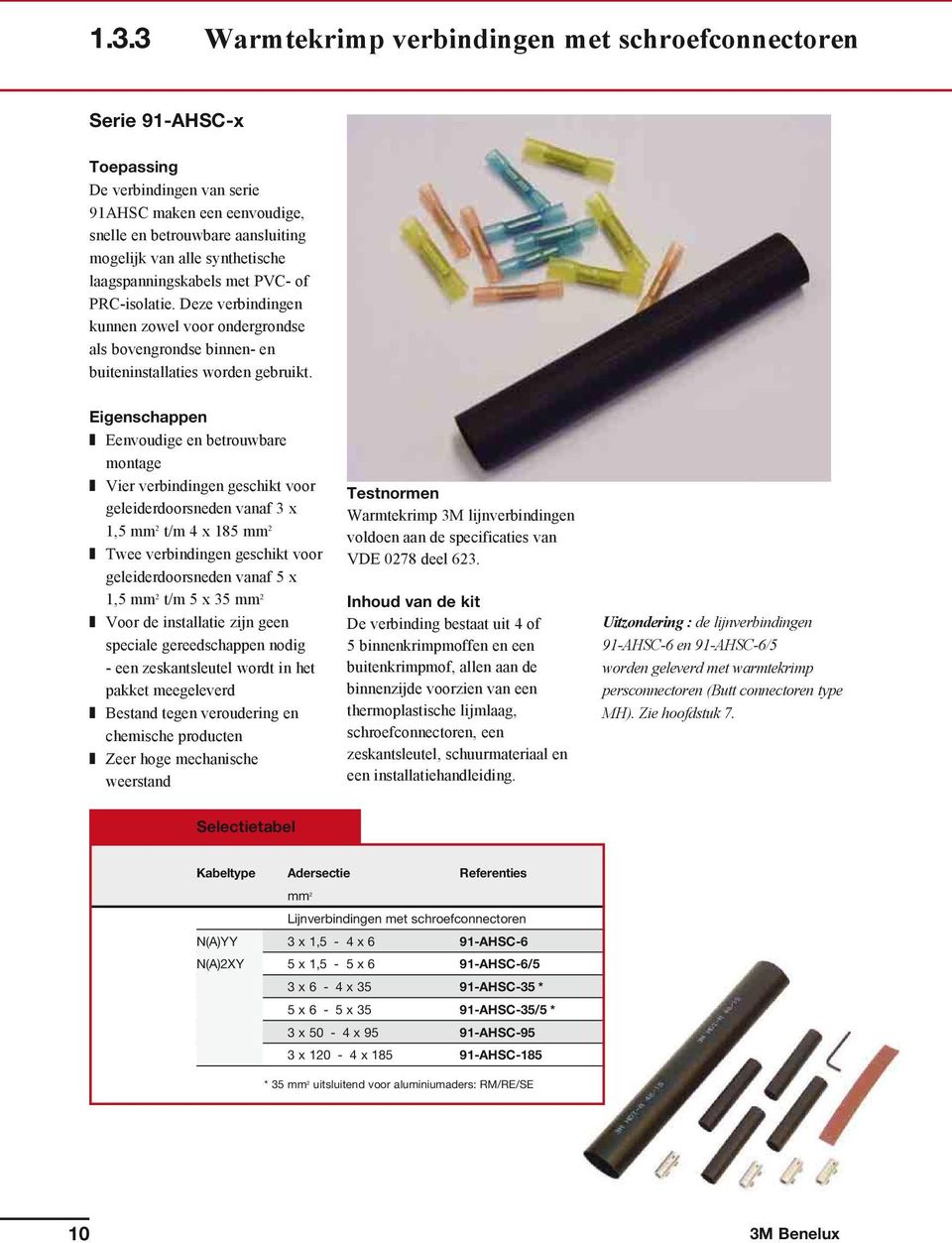 Eenvoudige en betrouwbare montage Vier verbindingen geschikt voor geleiderdoorsneden vanaf 3 x 1,5 mm 2 t/m 4 x 185 mm 2 Twee verbindingen geschikt voor geleiderdoorsneden vanaf 5 x 1,5 mm 2 t/m 5 x