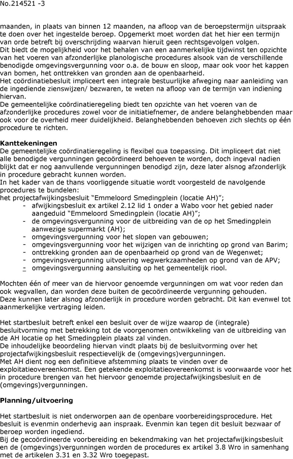 Dit biedt de mogelijkheid voor het behalen van een aanmerkelijke tijdwinst ten opzichte van het voeren van afzonderlijke planologische procedures alsook van de verschillende benodigde