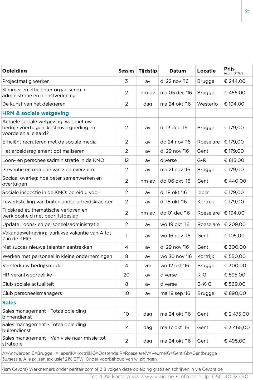 ma 24 okt '16 Westerlo 194,00 HRM & sociale wetgeving Actuele sociale wetgeving: wat met uw bedrijfsvoertuigen, kostenvergoeding en 2 av di 13 dec '16 Brugge 179,00 voordelen alle aard?