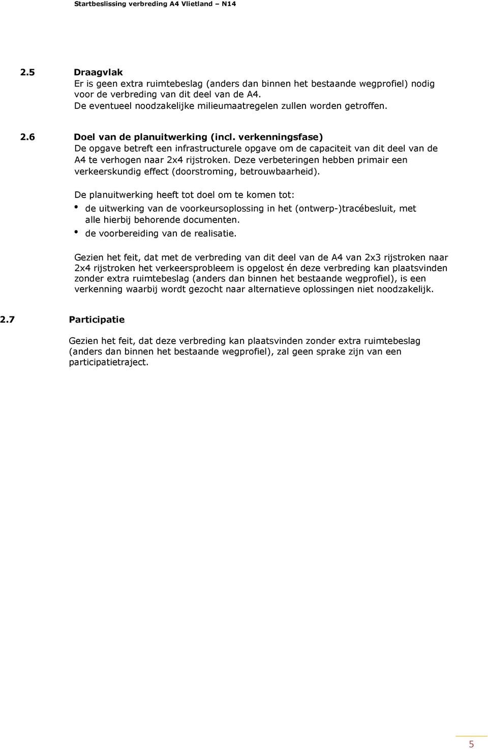 verkenningsfase) De opgave betreft een infrastructurele opgave om de capaciteit van dit deel van de A4 te verhogen naar 2x4 rijstroken.