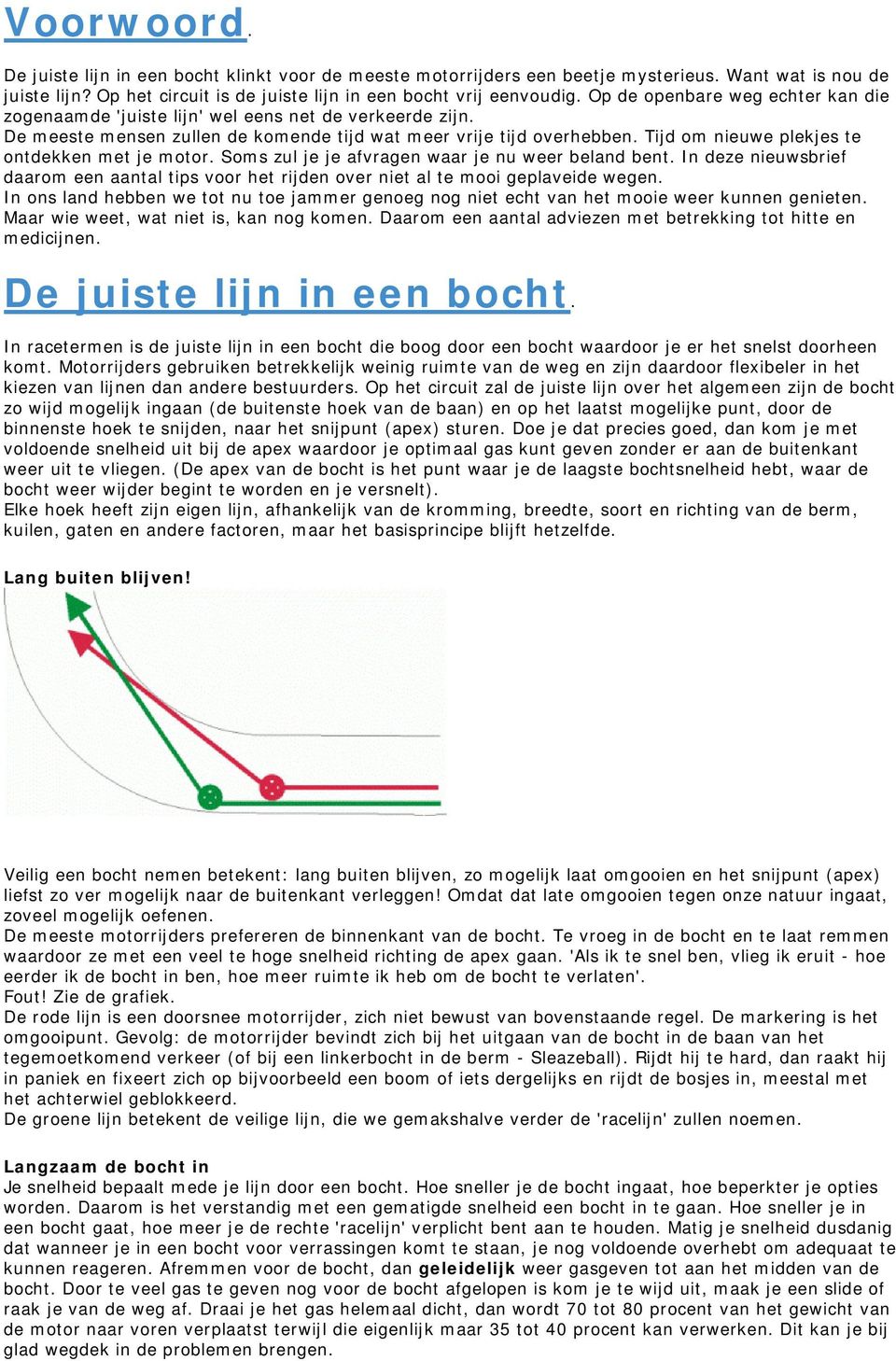 Tijd om nieuwe plekjes te ontdekken met je motor. Soms zul je je afvragen waar je nu weer beland bent. In deze nieuwsbrief daarom een aantal tips voor het rijden over niet al te mooi geplaveide wegen.