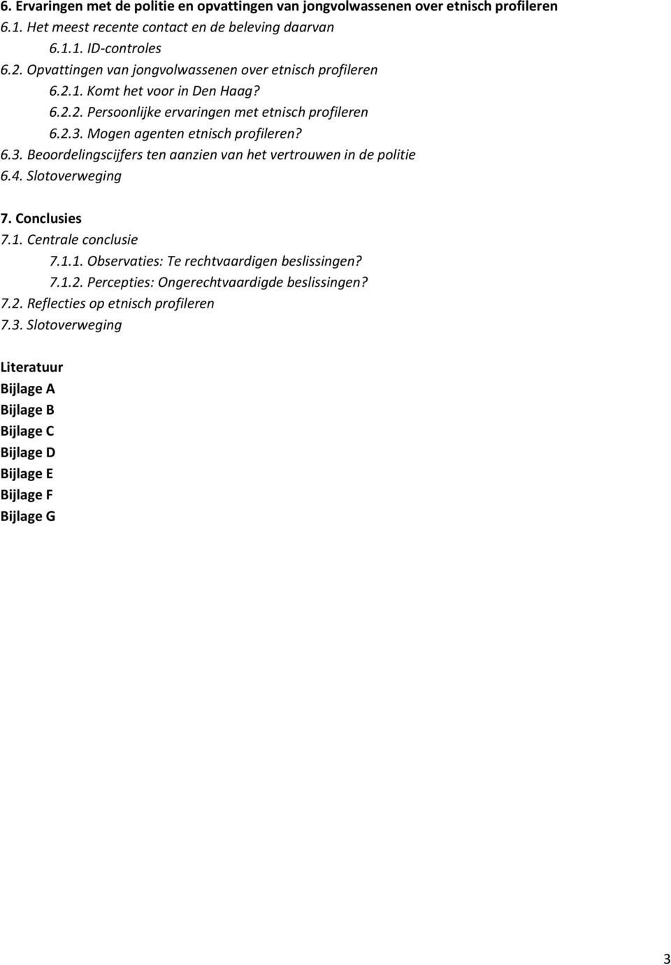 Mogen agenten etnisch profileren? 6.3. Beoordelingscijfers ten aanzien van het vertrouwen in de politie 6.4. Slotoverweging 7. Conclusies 7.1.