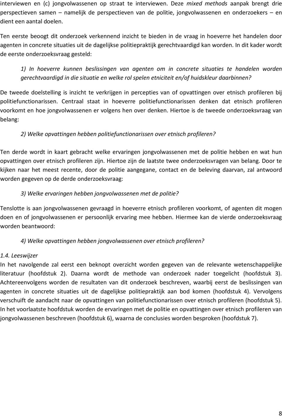 Ten eerste beoogt dit onderzoek verkennend inzicht te bieden in de vraag in hoeverre het handelen door agenten in concrete situaties uit de dagelijkse politiepraktijk gerechtvaardigd kan worden.