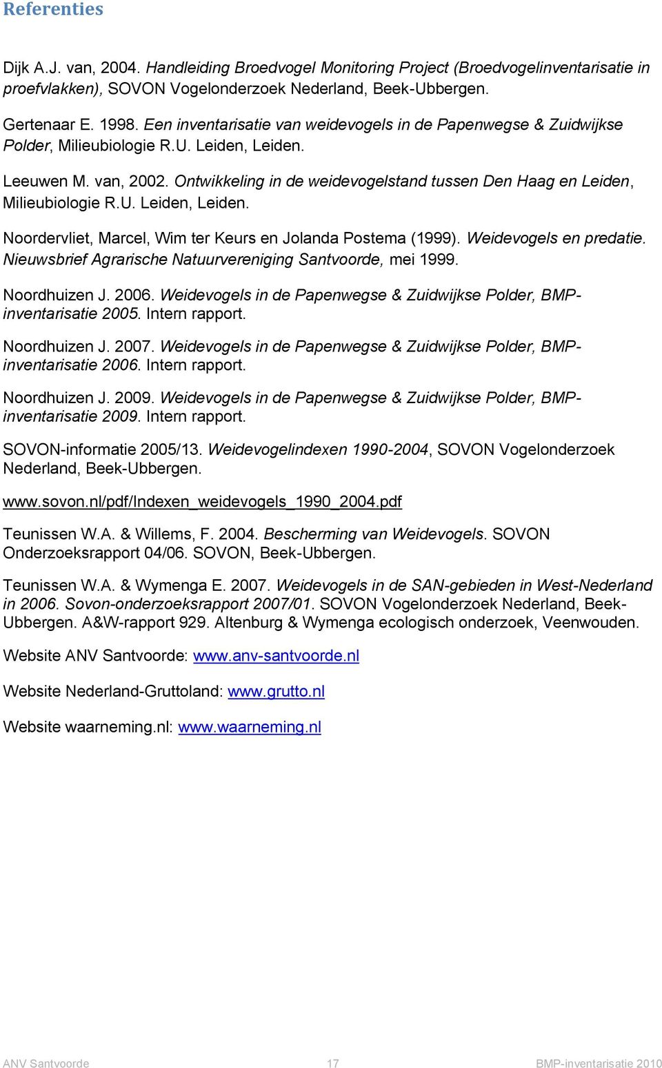 Ontwikkeling in de weidevogelstand tussen Den Haag en Leiden, Milieubiologie R.U. Leiden, Leiden. Noordervliet, Marcel, Wim ter Keurs en Jolanda Postema (1999). Weidevogels en predatie.