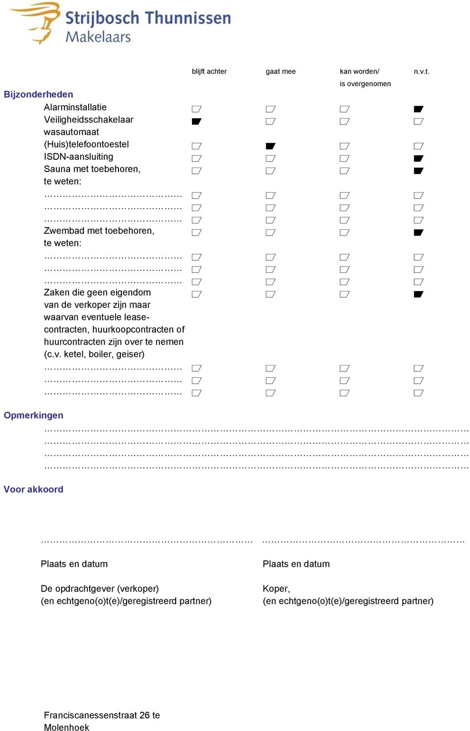 verkoper zijn maar waarvan eventuele leasecontracten, huurkoopcontracten of huurcontracten zijn over te nemen (c.v. ketel, boiler, geiser) Opmerkingen Voor akkoord n.