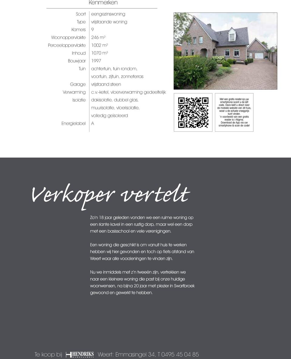 Deze leidt u direct naar de mobiele website van dit huis, waar u de actuele vraagprijs kunt vinden. n voorbeeld van een gratis reader is i-nigma. Download de App via uw smartphone & scan de code!