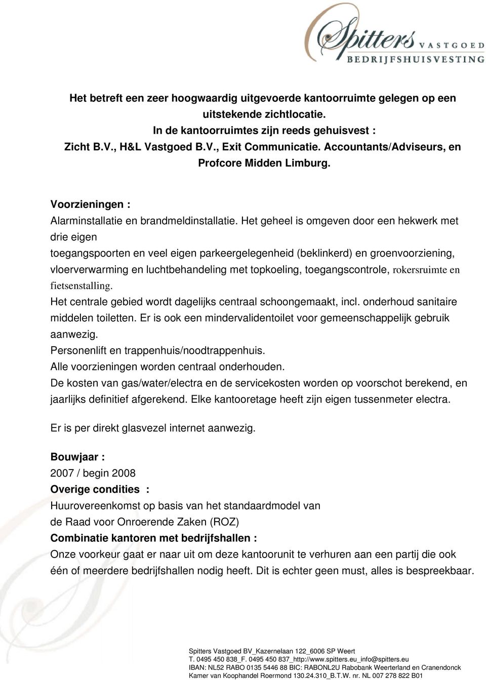 Het geheel is omgeven door een hekwerk met drie eigen toegangspoorten en veel eigen parkeergelegenheid (beklinkerd) en groenvoorziening, vloerverwarming en luchtbehandeling met topkoeling,