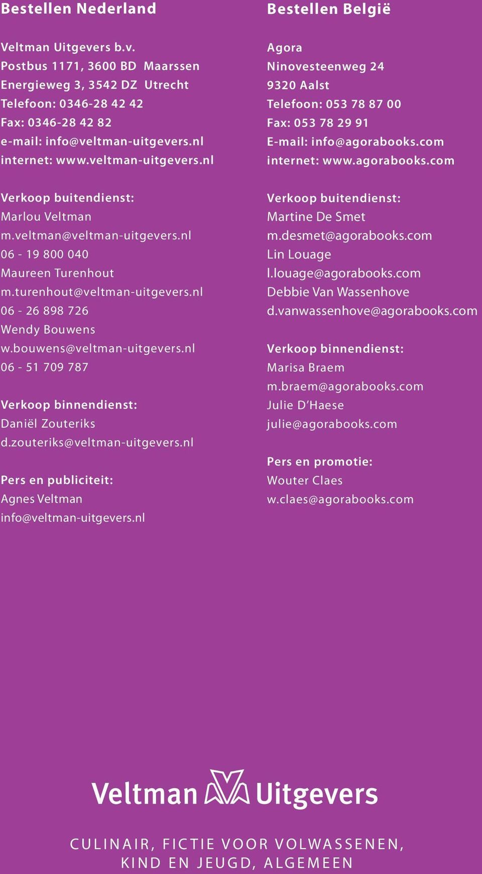 veltman@veltman-uitgevers.nl 06-19 800 040 Maureen Turenhout m.turenhout@veltman-uitgevers.nl 06-26 898 726 Wendy Bouwens w.bouwens@veltman-uitgevers.