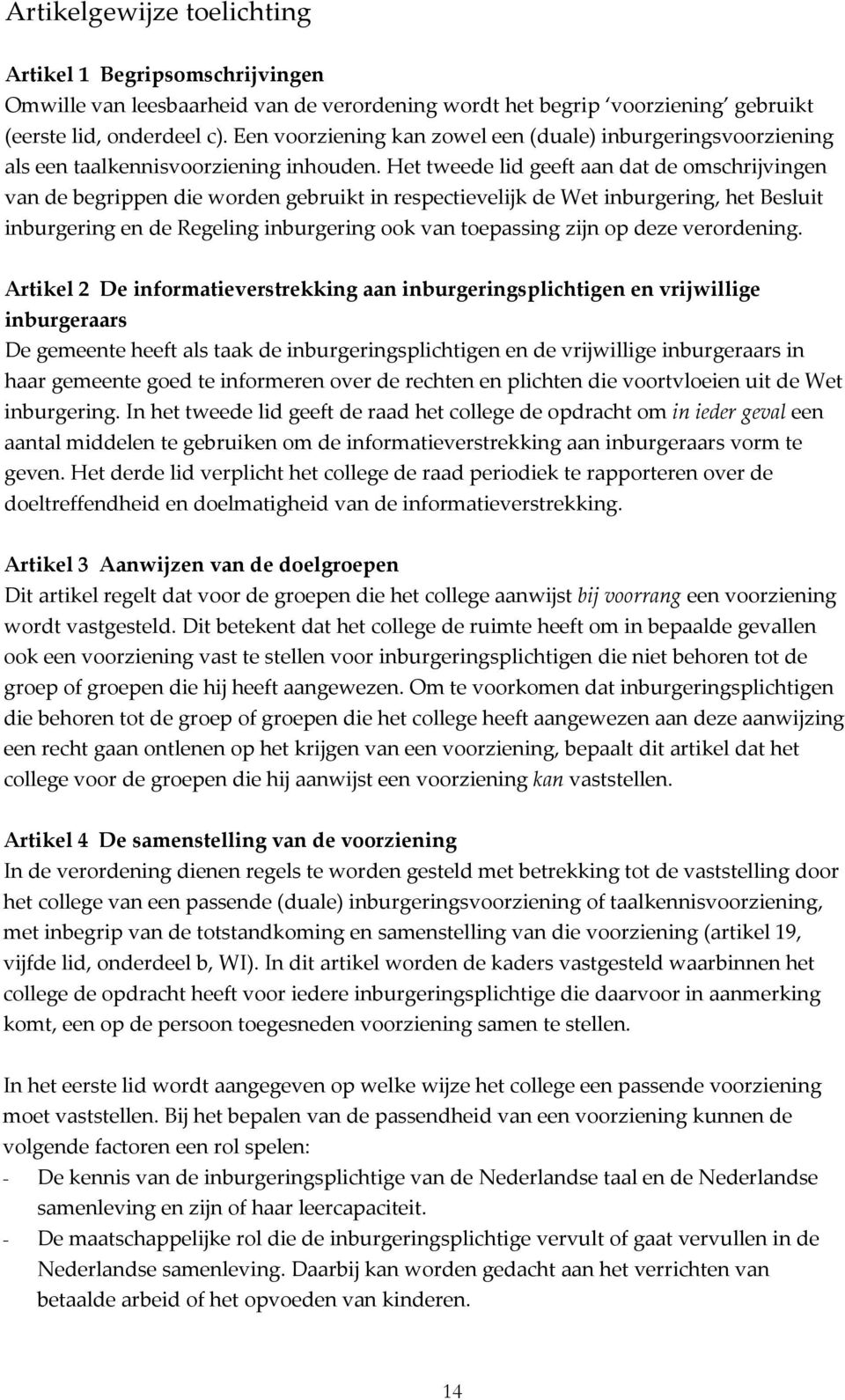 Het tweede lid geeft aan dat de omschrijvingen van de begrippen die worden gebruikt in respectievelijk de Wet inburgering, het Besluit inburgering en de Regeling inburgering ook van toepassing zijn