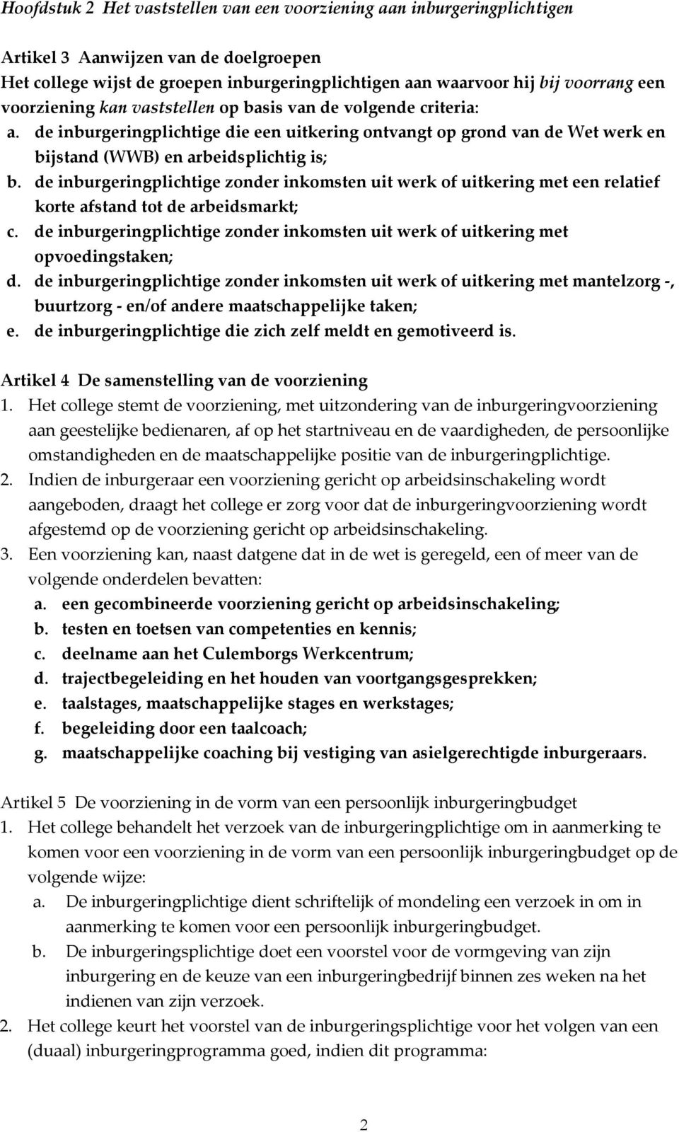 de inburgeringplichtige zonder inkomsten uit werk of uitkering met een relatief korte afstand tot de arbeidsmarkt; c.