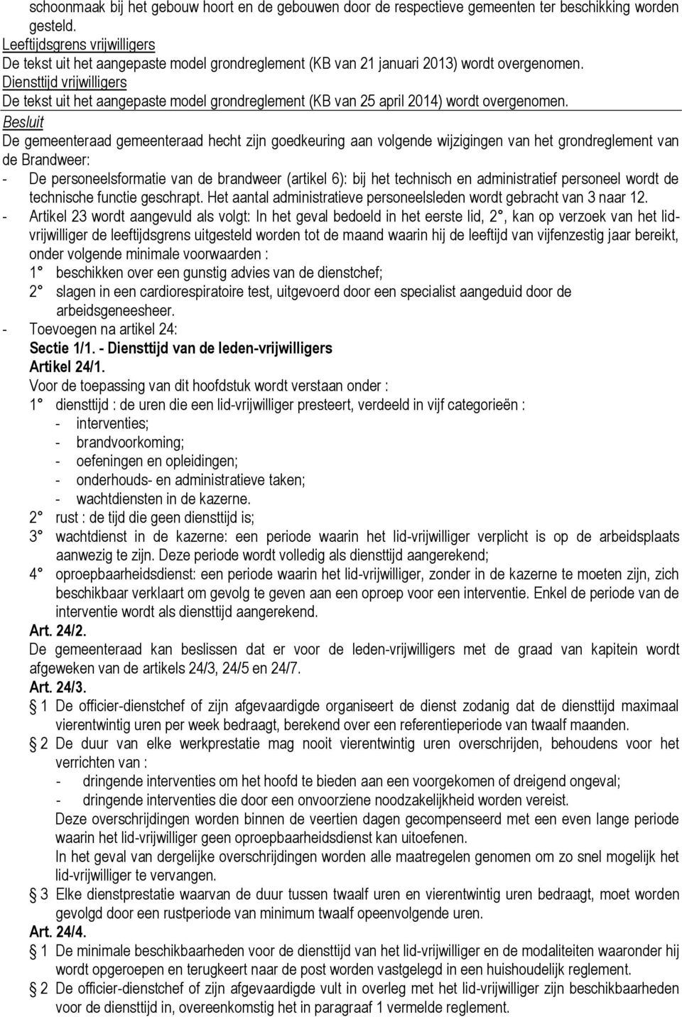 Diensttijd vrijwilligers De tekst uit het aangepaste model grondreglement (KB van 25 april 2014) wordt overgenomen.