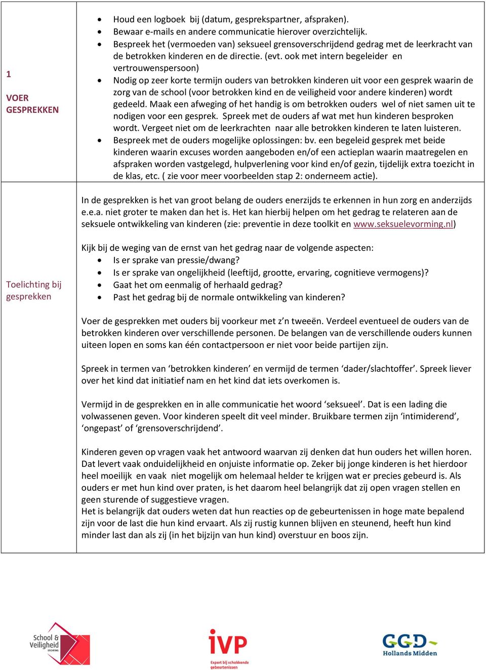 ook met intern begeleider en vertrouwenspersoon) Nodig op zeer korte termijn ouders van betrokken kinderen uit voor een gesprek waarin de zorg van de school (voor betrokken kind en de veiligheid voor