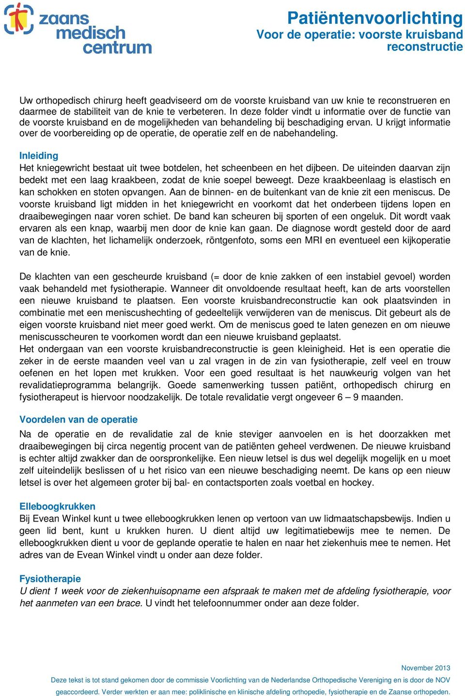 U krijgt informatie over de voorbereiding op de operatie, de operatie zelf en de nabehandeling. Inleiding Het kniegewricht bestaat uit twee botdelen, het scheenbeen en het dijbeen.