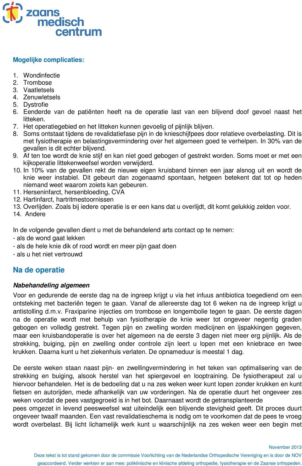 Dit is met fysiotherapie en belastingsvermindering over het algemeen goed te verhelpen. In 30% van de gevallen is dit echter blijvend. 9.