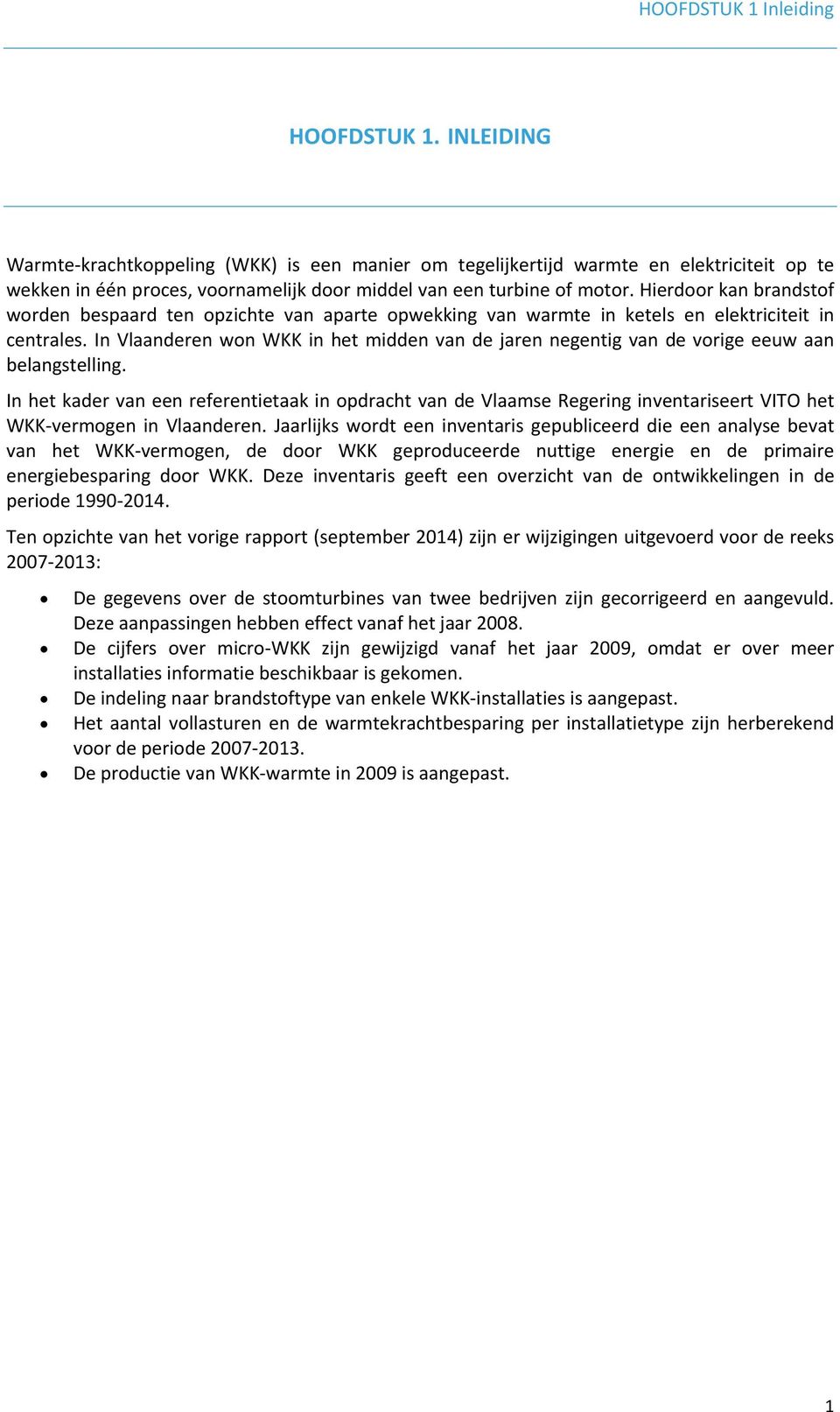 Hierdoor kan brandstof worden bespaard ten opzichte van aparte opwekking van warmte in ketels en elektriciteit in centrales.