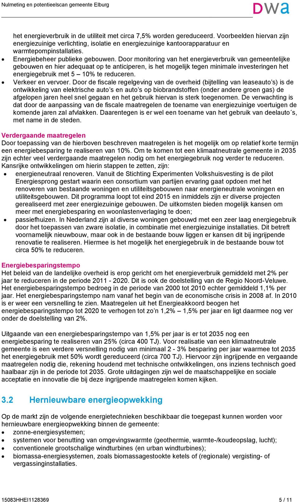 Door monitoring van het energieverbruik van gemeentelijke gebouwen en hier adequaat op te anticiperen, is het mogelijk tegen minimale investeringen het energiegebruik met 5 10% te reduceren.