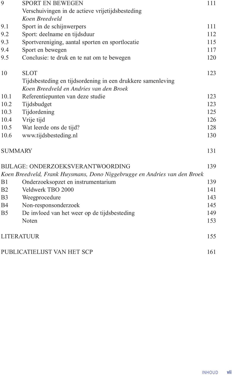5 Conclusie: te druk en te nat om te bewegen 120 10 SLOT 123 Tijdsbesteding en tijdsordening in een drukkere samenleving Koen Breedveld en Andries van den Broek 10.