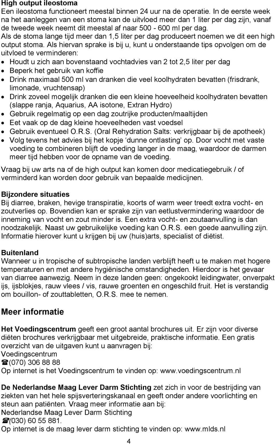 Als de stoma lange tijd meer dan 1,5 liter per dag produceert noemen we dit een high output stoma.