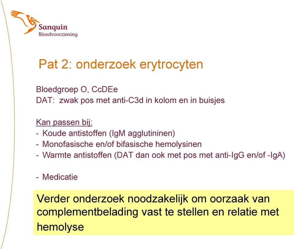 hemolysinen - Warmte antistoffen (DAT dan ook met pos met anti-igg en/of -IgA) - Medicatie