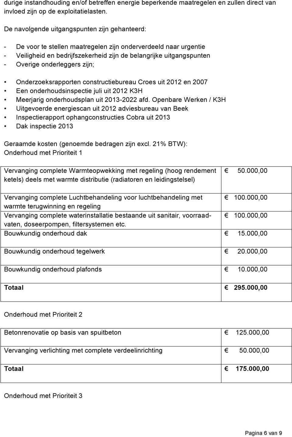 onderleggers zijn; Onderzoeksrapporten constructiebureau Croes uit 2012 en 2007 Een onderhoudsinspectie juli uit 2012 K3H Meerjarig onderhoudsplan uit 2013-2022 afd.