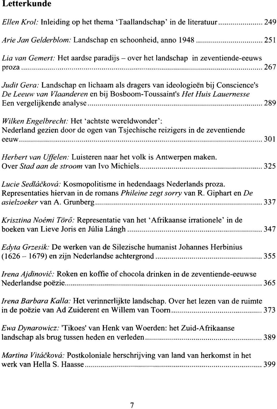 analyse 289 Wilken Engelbrecht: Het `achtste wereldwonder': Nederland gezien door de ogen van Tsjechische reizigers in de zeventiende eeuw 301 Herbert van Uffelen: Luisteren naar het yolk is