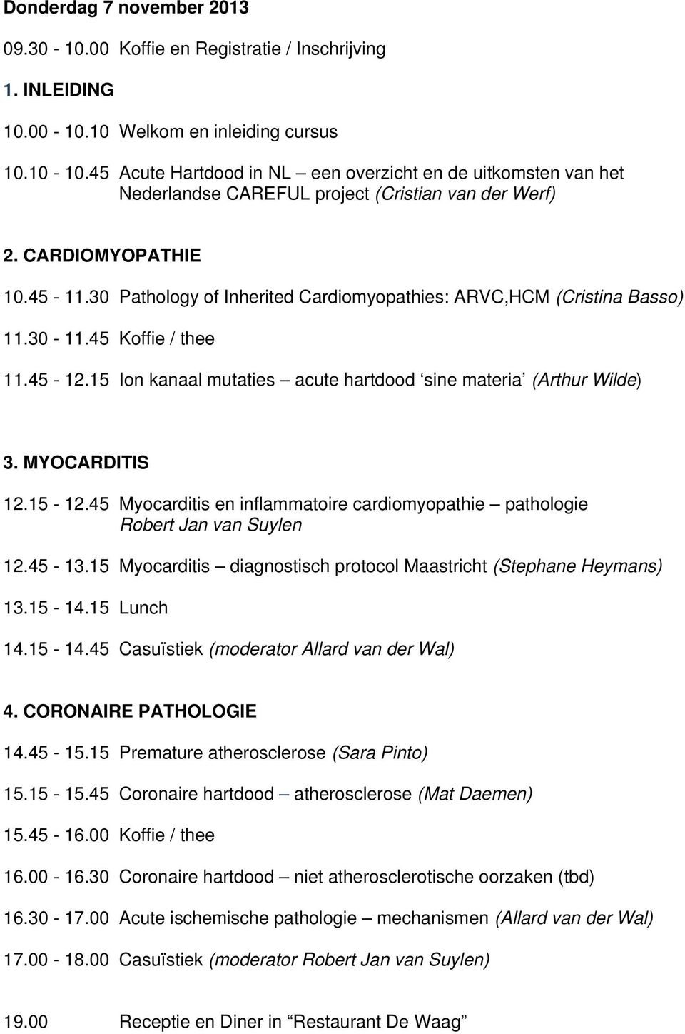 30 Pathology of Inherited Cardiomyopathies: ARVC,HCM (Cristina Basso) 11.30-11.45 Koffie / thee 11.45-12.15 Ion kanaal mutaties acute hartdood sine materia (Arthur Wilde) 3. MYOCARDITIS 12.15-12.