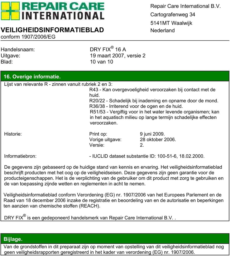 R51/53 - Vergiftig voor in het water levende organismen; kan in het aquatisch milieu op lange termijn schadelijke effecten veroorzaken. Historie: Print op: 9 juni 2009.