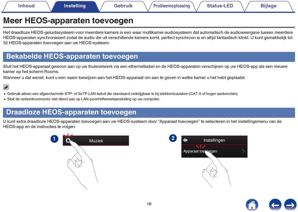 HEOS-apparaten toevoegen aan uw HEOS-systeem Bekabelde HEOS-apparaten toevoegen Sluit het HEOS-apparaat gewoon aan op uw thuisnetwerk via een ethernetkabel en de HEOS-apparaten verschijnen op uw