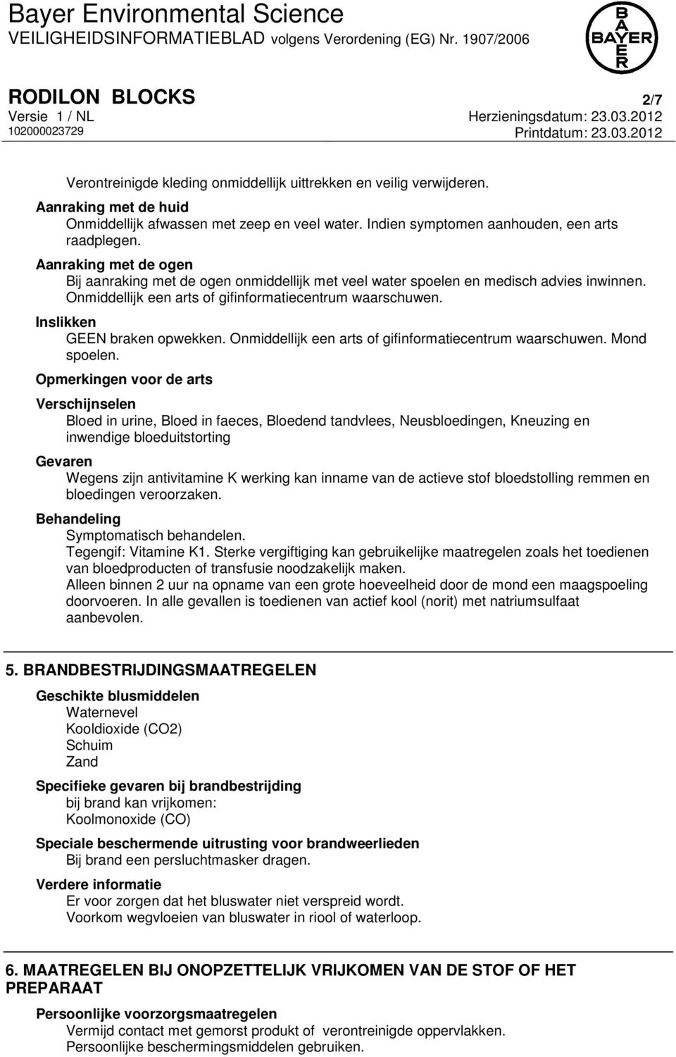 Onmiddellijk een arts of gifinformatiecentrum waarschuwen. Inslikken GEEN braken opwekken. Onmiddellijk een arts of gifinformatiecentrum waarschuwen. Mond spoelen.