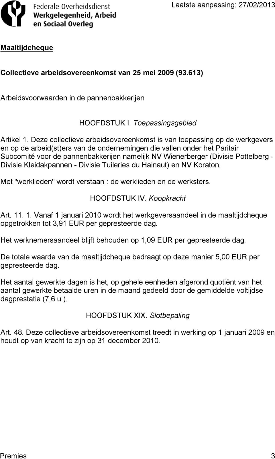 . 1. Vanaf 1 januari 2010 wordt het werkgeversaandeel in de maaltijdcheque opgetrokken tot 3,91 EUR per gepresteerde dag.