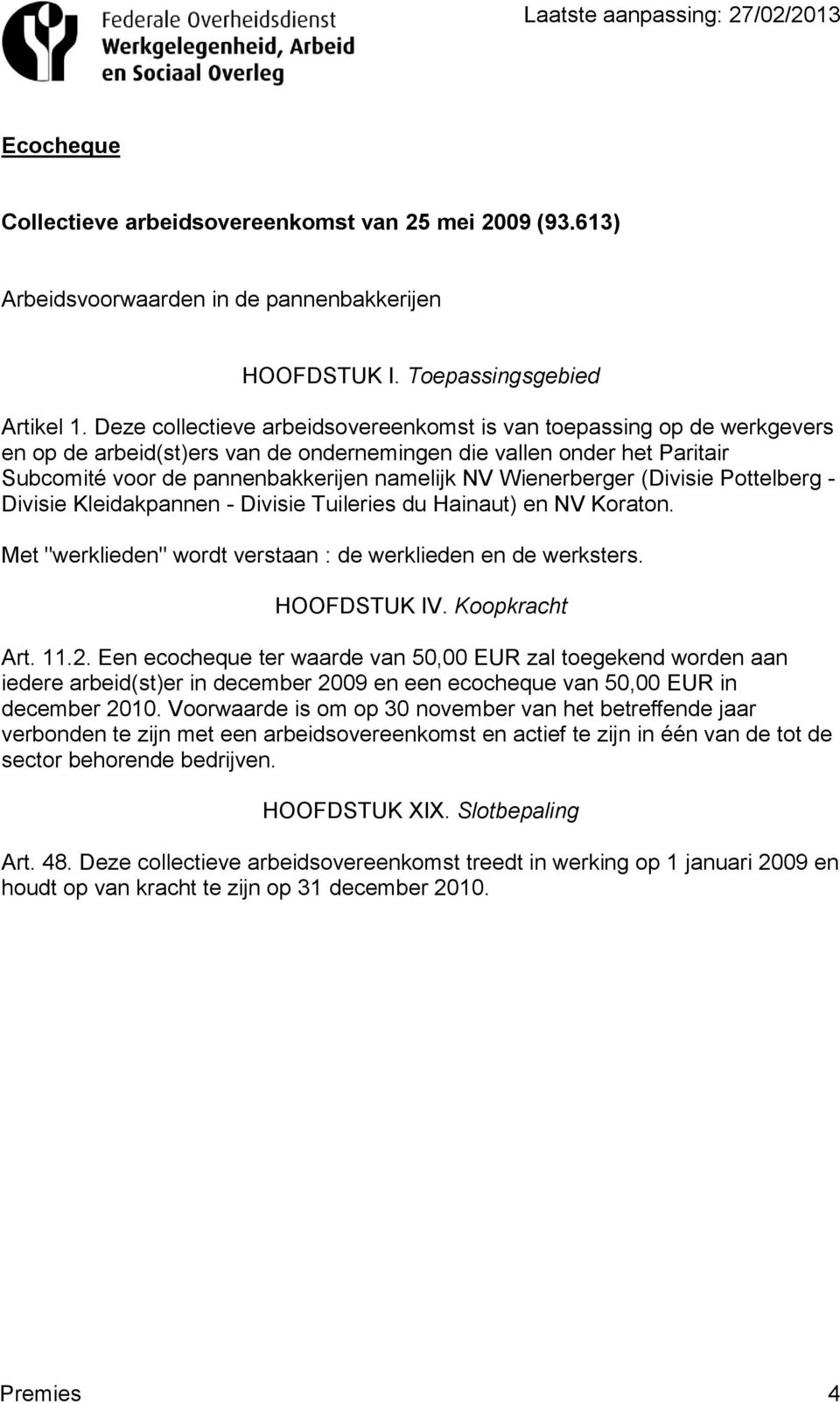 Een ecocheque ter waarde van 50,00 EUR zal toegekend worden aan iedere arbeid(st)er in december 2009 en een ecocheque van 50,00 EUR in december 2010.