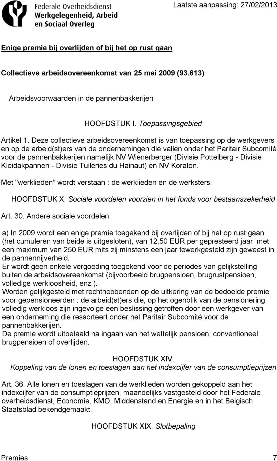 Andere sociale voordelen a) In 2009 wordt een enige premie toegekend bij overlijden of bij het op rust gaan (het cumuleren van beide is uitgesloten), van 12,50 EUR per gepresteerd jaar met een