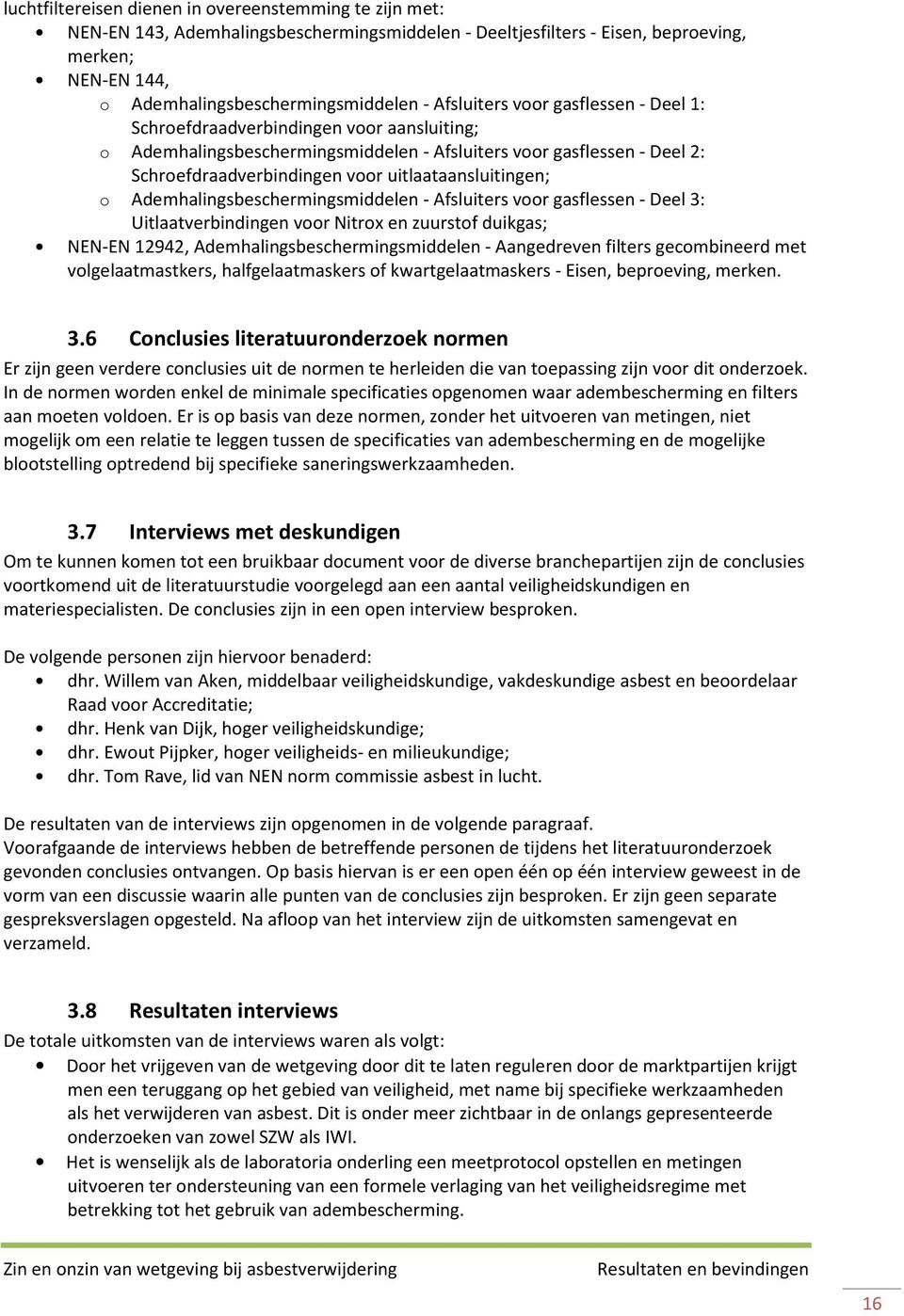 uitlaataansluitingen; o Ademhalingsbeschermingsmiddelen - Afsluiters voor gasflessen - Deel 3: Uitlaatverbindingen voor Nitrox en zuurstof duikgas; NEN-EN 12942, Ademhalingsbeschermingsmiddelen -