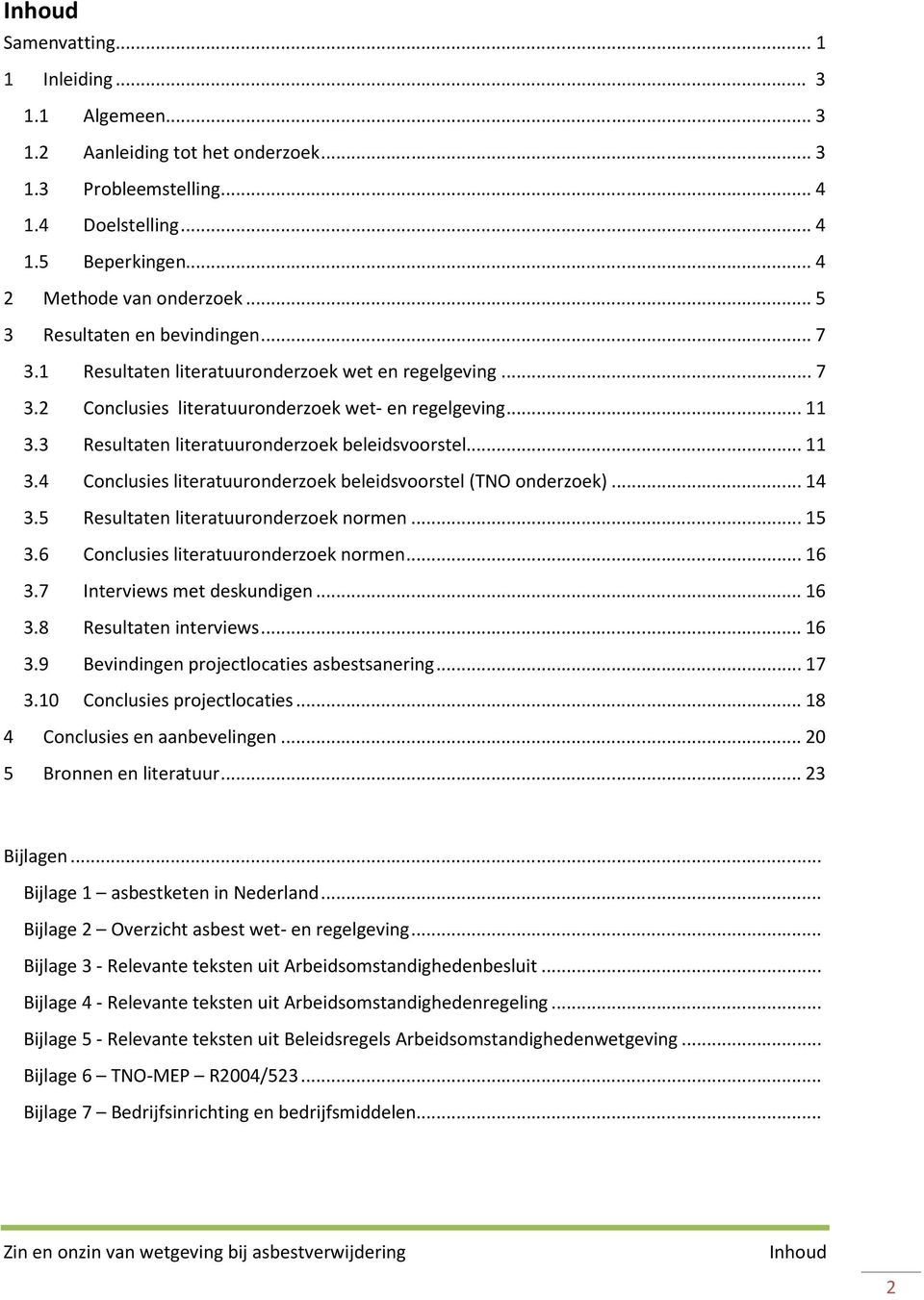 3 Resultaten literatuuronderzoek beleidsvoorstel... 11 3.4 Conclusies literatuuronderzoek beleidsvoorstel (TNO onderzoek)... 14 3.5 Resultaten literatuuronderzoek normen... 15 3.