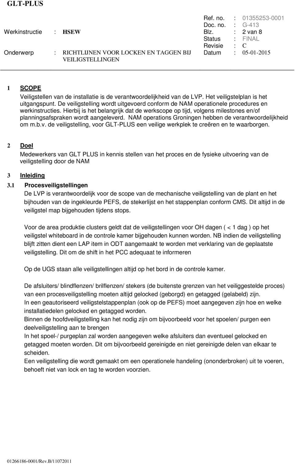 Hierbij is het belangrijk dat de werkscope op tijd, volgens milestones en/of planningsafspraken wordt aangeleverd. NAM operations Groningen hebben de verantwoordelijkheid om m.b.v. de veiligstelling, voor GLT-PLUS een veilige werkplek te creëren en te waarborgen.