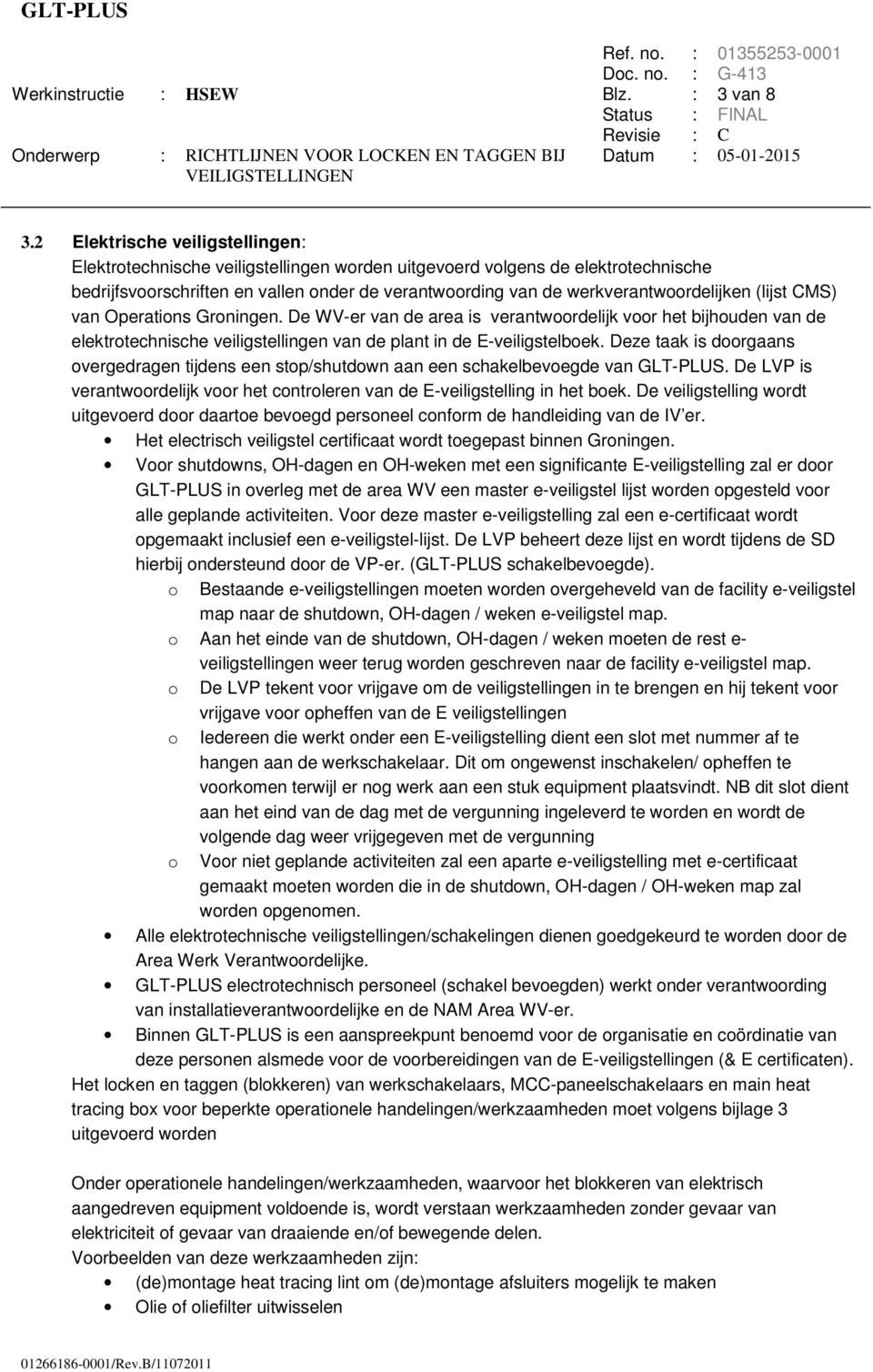 (lijst CMS) van Operations Groningen. De WV-er van de area is verantwoordelijk voor het bijhouden van de elektrotechnische veiligstellingen van de plant in de E-veiligstelboek.