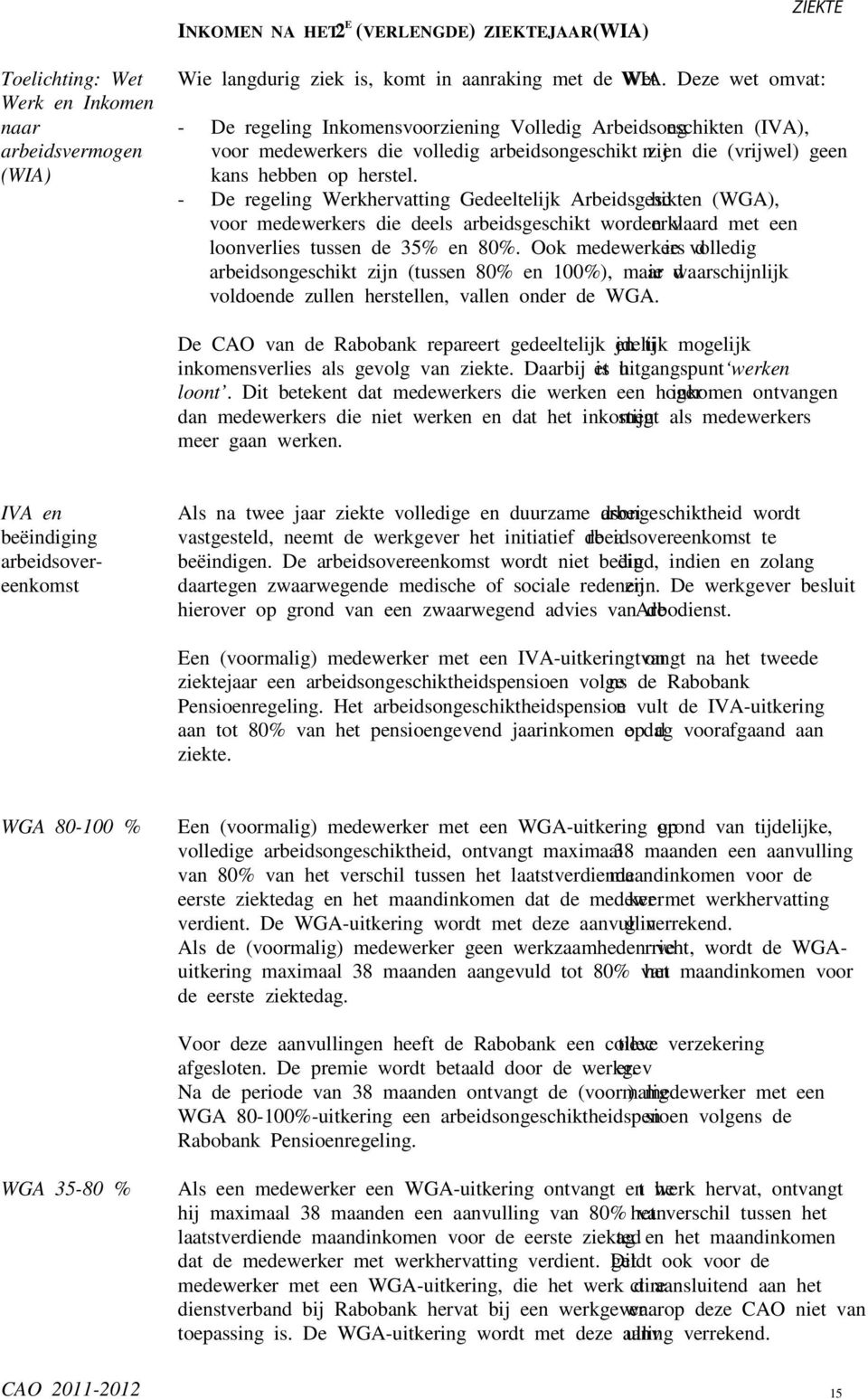 - De regeling Werkhervatting Gedeeltelijk Arbeidsgeschikten (WGA), voor medewerkers die deels arbeidsgeschikt worden verklaard met een loonverlies tussen de 35% en 80%.