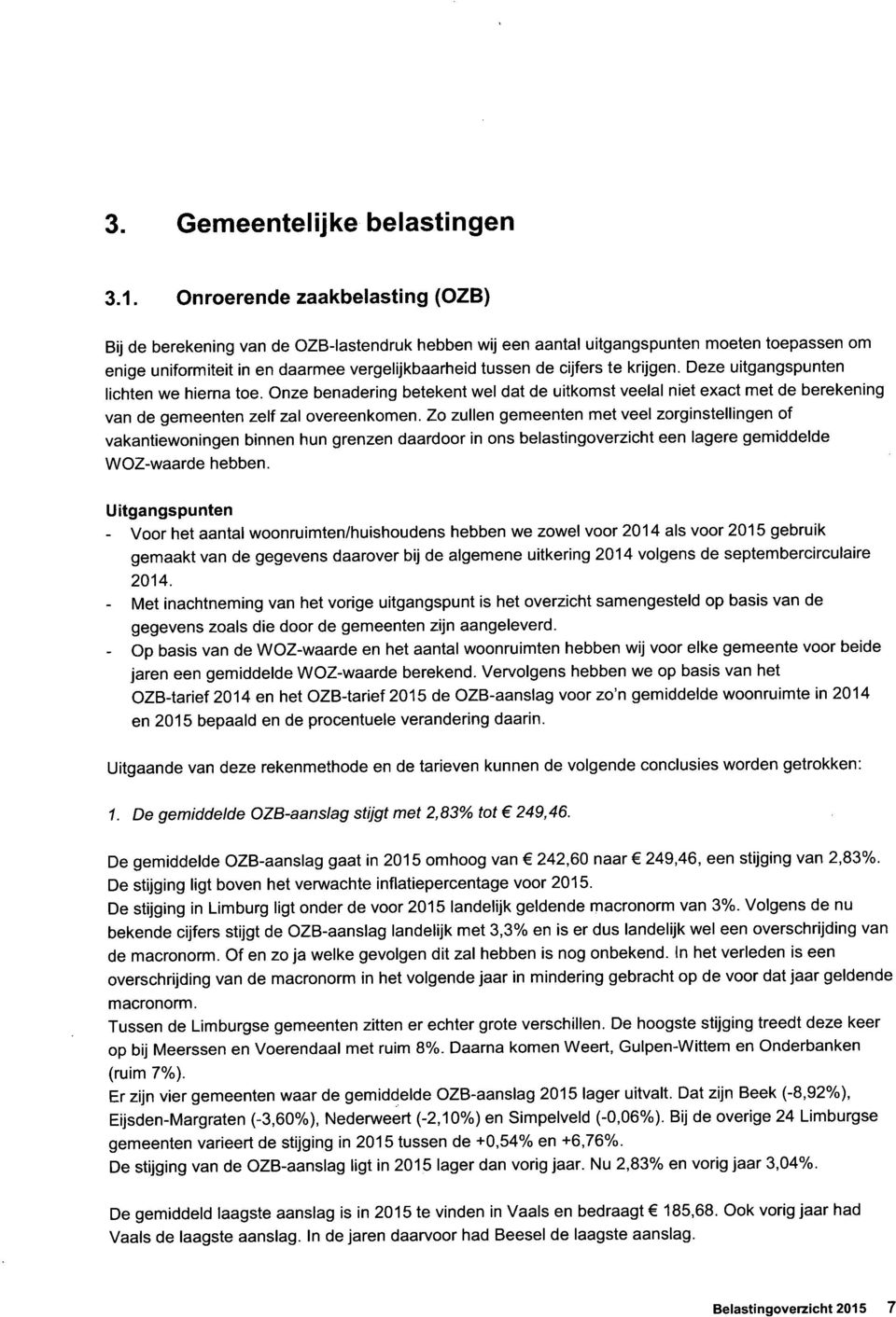 krijgen. Deze uitgangspunten lichten we hierna toe. Onze benadering betekent wel dat de uitkomst veelal niet exact met de berekening van de gemeenten zelf zal overeenkomen.