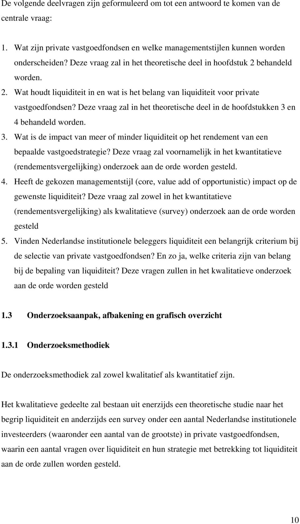 Deze vraag zal in het theoretische deel in de hoofdstukken 3 en 4 behandeld worden. 3. Wat is de impact van meer of minder liquiditeit op het rendement van een bepaalde vastgoedstrategie?