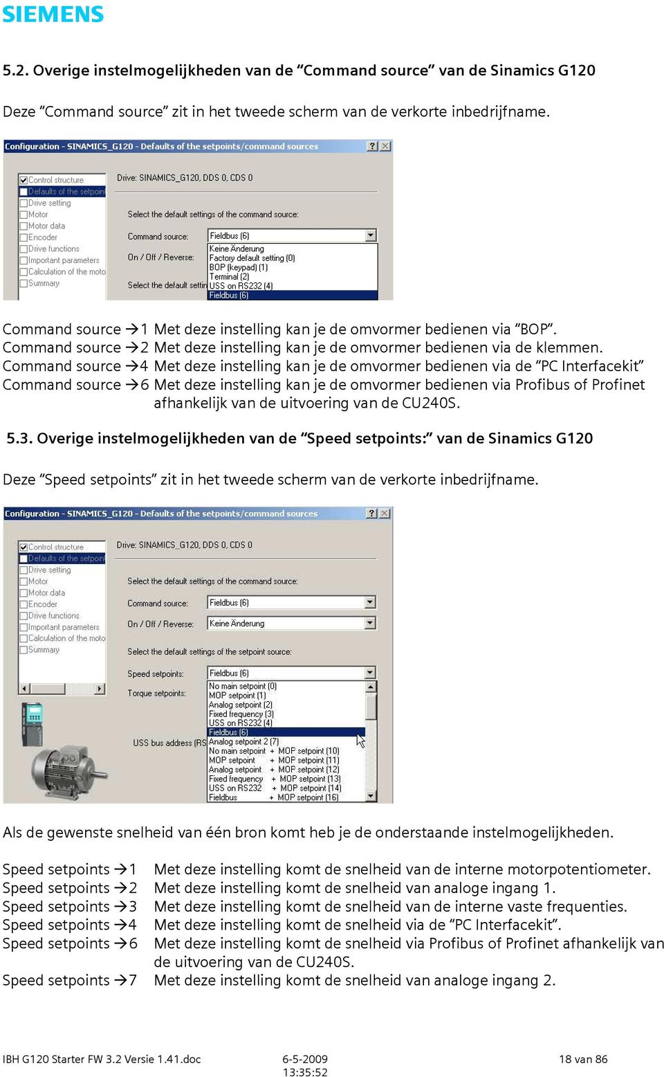 Command source 4 Met deze instelling kan je de omvormer bedienen via de PC Interfacekit Command source 6 Met deze instelling kan je de omvormer bedienen via Profibus of Profinet afhankelijk van de